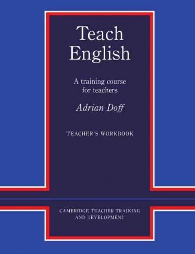 Teach English : a training course for teachers : teacher's workbook / Adrian Doff.
