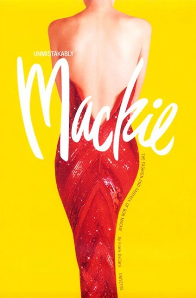 Unmistakably Mackie : the fashion and fantasy of Bob Mackie / Frank DeCaro ; photography by Gideon Lewin.