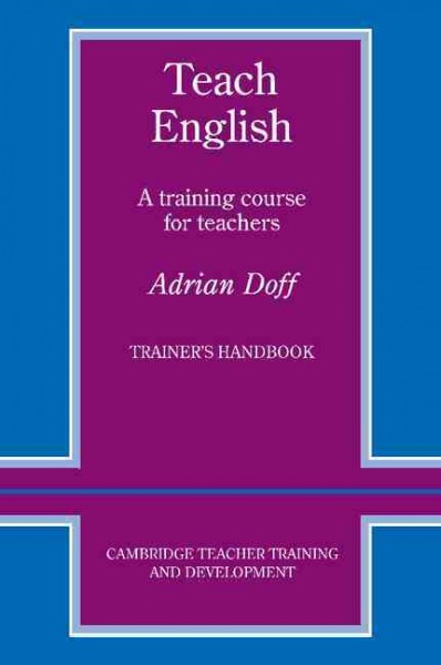 Teach English : a training course for teachers : trainer's handbook / Adrian Doff.