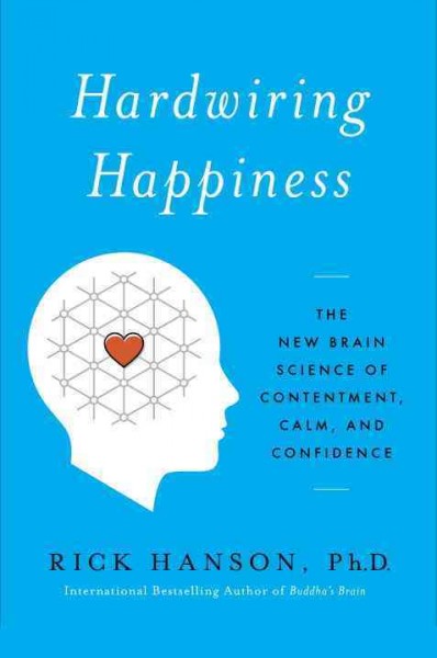 Hardwiring happiness : the new brain science of contentment, calm, and confidence.
