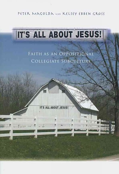 It's all about Jesus! : faith as an oppositional collegiate subculture / Peter Magolda and Kelsey Ebben Gross.