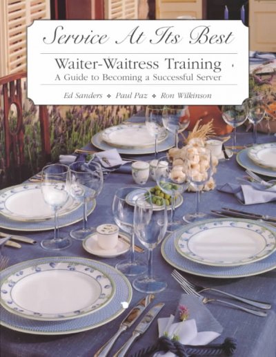 Service at its best : waiter-waitress training : a guide to becoming a successful server / Ed Sanders, Paul Paz, Ron Wilkinson.