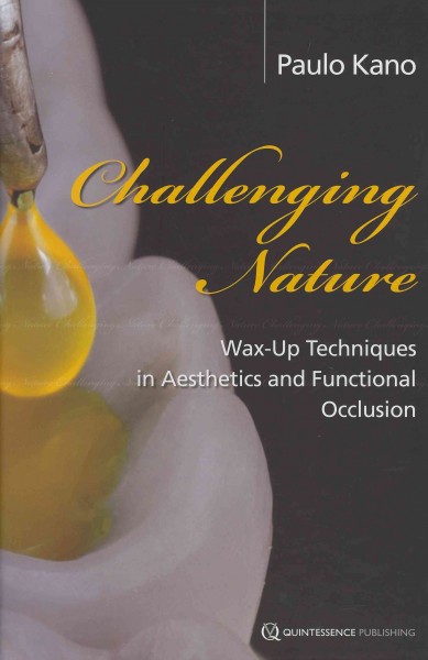 Challenging nature : wax-up techniques in aesthetics and functional occlusion / Paulo Kano.