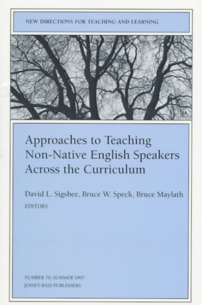 Approaches to teaching non-native English speakers across the curriculum / David L. Sigsbee, Bruce W. Speck, Bruce Maylath, editors.
