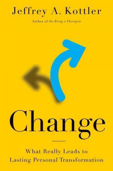 Change : what really leads to lasting personal transformation / Jeffrey A. Kottler.