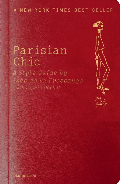 Parisian chic : a style guide / by Ines de la Fressange with Sophie Gachet ; illustrations by Ines de la Fressange ; photographs of Nine d'Urso by Benoît Peverelli ; [translated from the French by Louise Rogers Lalaurie].