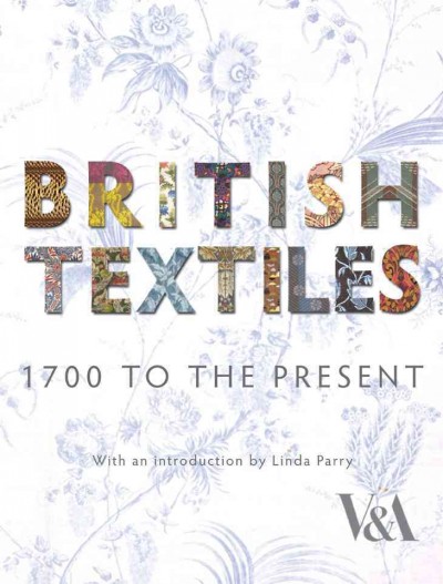 British textiles : 1700 to the present / with an introduction by Linda Parry.
