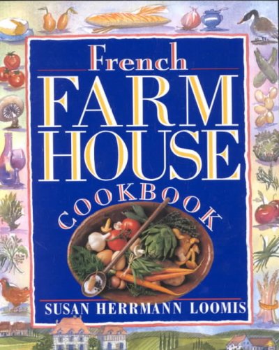 French farmhouse cookbook / Susan Herrmann Loomis ; foreword by Patricia Wells ; illustrated by Julie Ecklund.