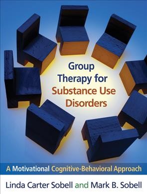 Group therapy for substance use disorders : a motivational cognitive-behavioral approach / Linda Carter Sobell, Mark B. Sobell.