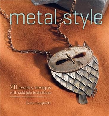 Metal style : 20 jewelry designs with cold join techniques / Karen Dougherty.