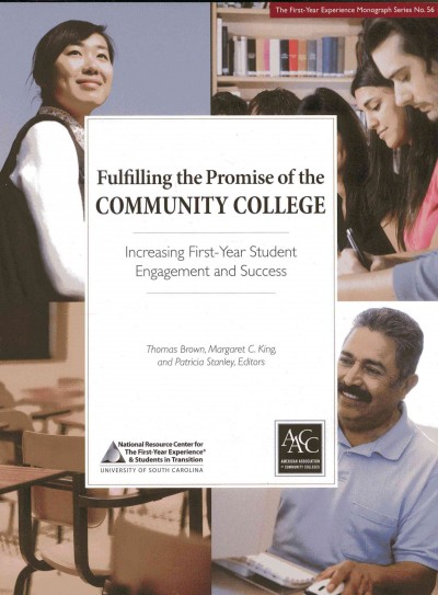 Fulfilling the promise of the community college : increasing first-year student engagement and success / Thomas Brown, Margaret C. King, and Patricia Stanley, editors.