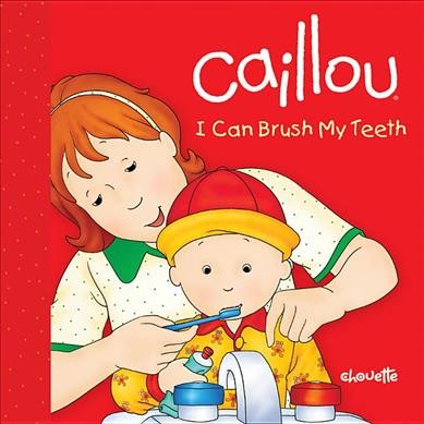 Caillou : I can brush my teeth / Sarah Margaret Johanson ; illustrations, Pierre Brignaud.