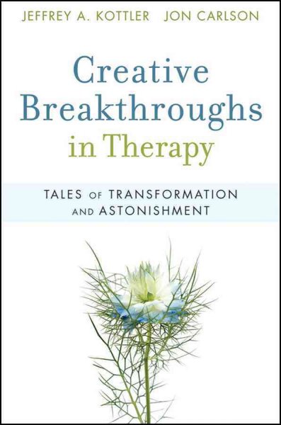 Creative breakthroughs in therapy : tales of transformation and astonishment / Jeffrey A. Kottler, Jon Carlson.