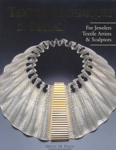 Textile techniques in metal : for jewelers, textile artists & sculptors / by Arline M. Fisch.