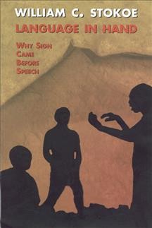Language in hand : why sign came before speech / William C. Stokoe.