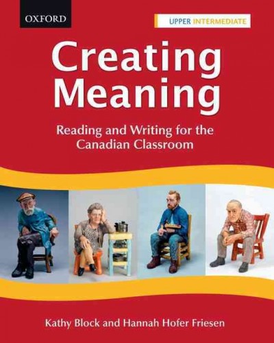 Creating meaning : reading and writing for the Canadian classroom : upper intermediate / Kathy Block and Hannah Hofer Friesen.