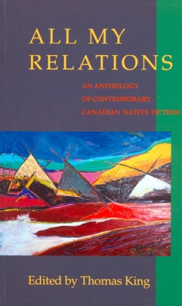 All my relations : an anthology of contemporary Canadian native fiction / Thomas King, editor.