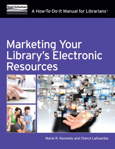 Marketing your library's electronic resources : a how-to-do-it manual for librarians / Marie R. Kennedy & Cheryl LaGuardia.