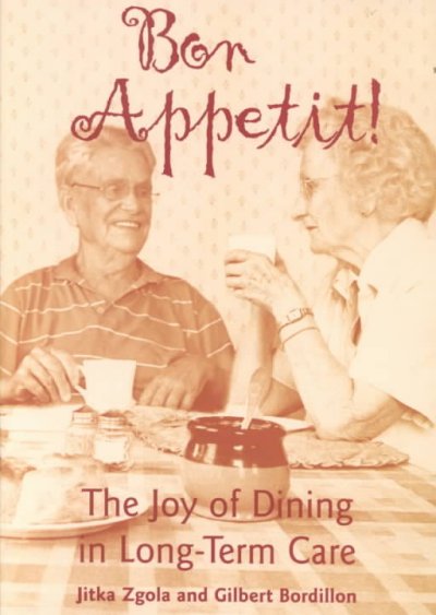 Bon appetit! : the joy of dining in long-term care / Jitka Zgola & Gilbert Bordillon.