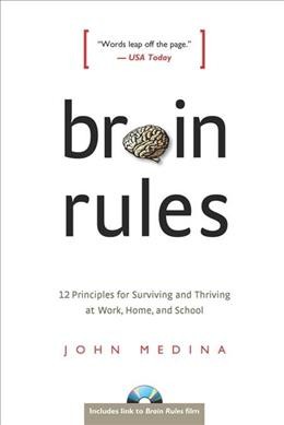 Brain rules : 12 principles for surviving and thriving at work, home, and school.