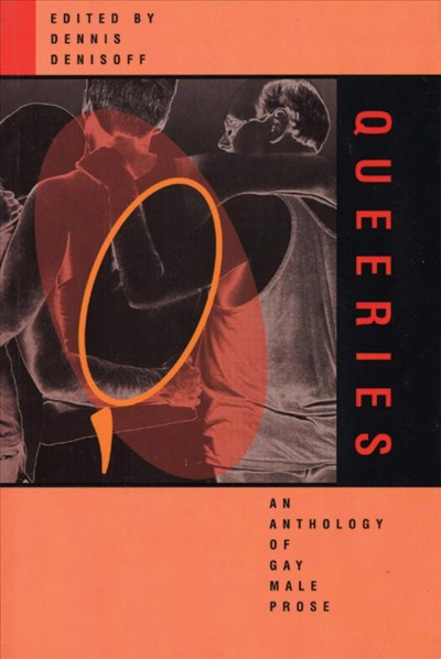 Queeries : an anthlogy of gay male prose / edited by Dennis Denisoff.