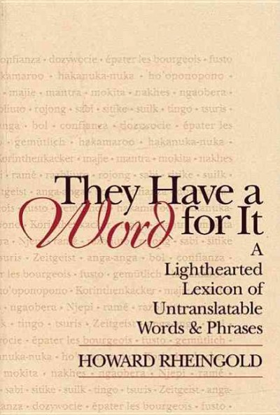 They have a word for it : a lighthearted lexicon of untranslatable words & phrases / Howard Rheingold.