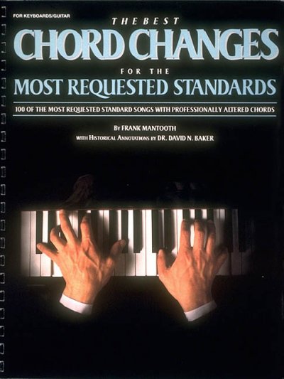 The best chord changes for the most requested standards : 100 of the most requested standard songs with professionally altered chords / [arranged] by Frank Mantooth ; with historical annotations by David N. Baker.