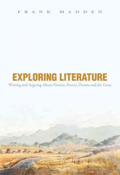 Exploring literature : writing and arguing about fiction, poetry, drama, and the essay.