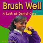 Brush well : a look at dental care / by Katie Bagley ; consultant, Lori Gagliardi.