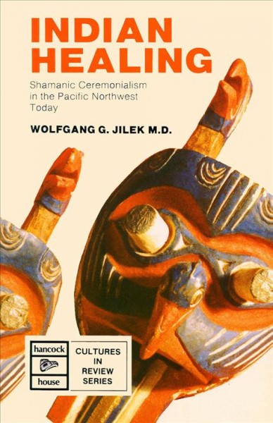 Indian healing : shamanic ceremonialism in the Pacific Northwest today / Wolfgang G. Jilek. --