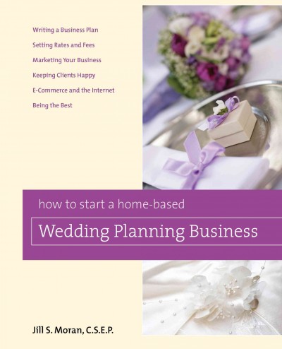 How to start a home-based wedding planning business / Jill S. Moran.