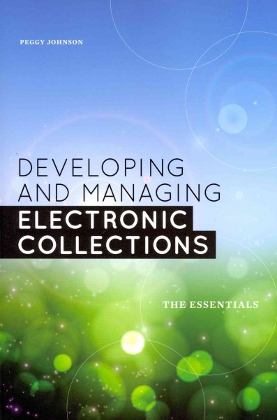 Developing and managing electronic collections : the essentials / Peggy Johnson.