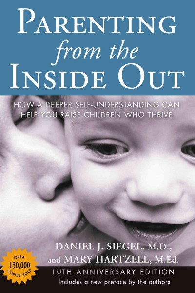 Parenting from the inside out : how a deeper self-understanding can help you raise children who thrive.