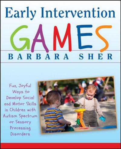 Early intervention games : fun, joyful ways to develop social and motor skills in children with autism spectrum or sensory processing disorders.