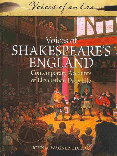 Voices of Shakespeare's England : contemporary accounts of Elizabethan daily life / John A. Wagner, editor.