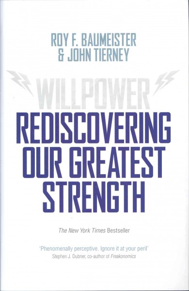 Willpower : rediscovering our greatest strength / Roy F. Baumeister and John Tierney.