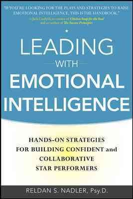 Leading with emotional intelligence : hands-on strategies for building confident and collaborative star performers / Reldan S. Nadler.
