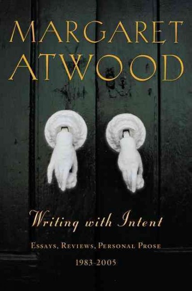 Writing with intent : essays, reviews, personal prose: 1983-2005 / Margaret Atwood.