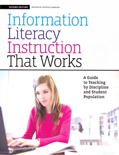 Information literacy instruction that works : a guide to teaching by discipline and student population.