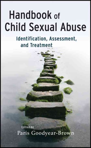 Handbook of child sexual abuse : identification, assessment, and treatment / edited by Paris Goodyear-Brown.