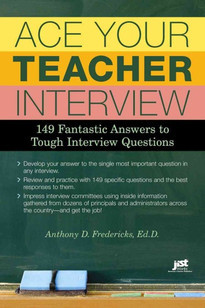 Ace your teacher interview : 149 fantastic answers to tough interview questions / Anthony D. Fredericks.