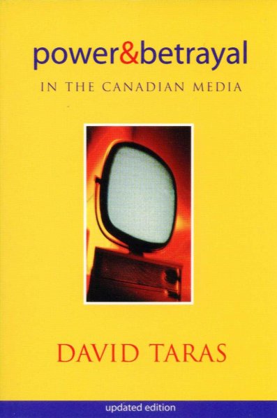 Power and betrayal in the Canadian media / David Taras.