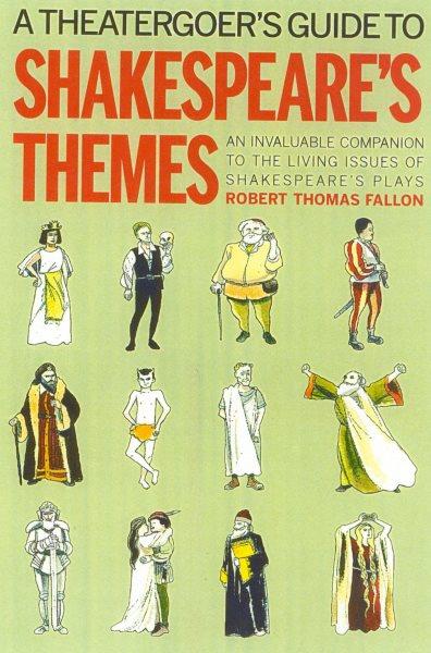 A theatergoer's guide to Shakespeare's themes / Robert Thomas Fallon.