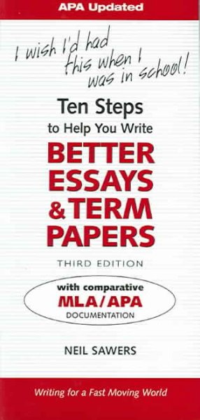 Ten steps to help you write better essays & term papers : I wish I'd had this when I was in school! / Neil Sawers.