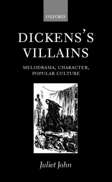 Dickens's villains : melodrama, character, popular culture / Juliet John.