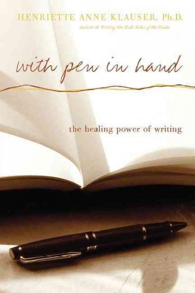 With pen in hand : the healing power of writing / Henriette Anne Klauser.