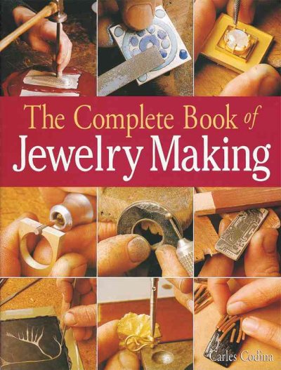 The complete book of jewelry making : a full-color introduction to the jeweler's art / [Carles Codina ; translation from the Spanish, Laurie C. Jones].