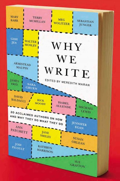 Why we write : 20 acclaimed authors on how and why they do what they do / edited by Meredith Maran.
