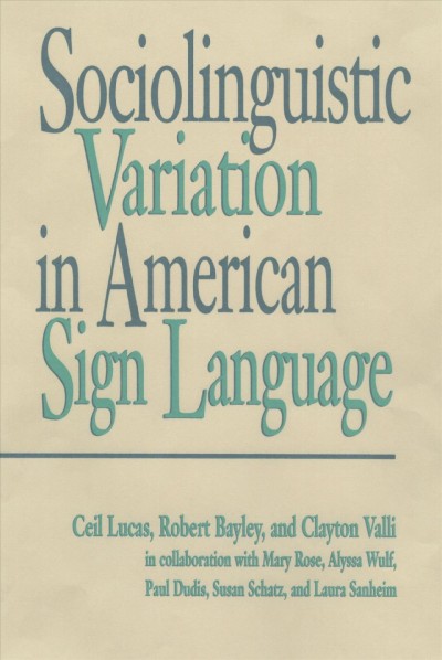 Sociolinguistic variation in American sign language / Ceil Lucas, Robert Bayley and Clayton Valli ; in collaboration with Mary Rose [and others].