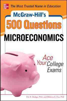 McGraw-Hill's 500 microeconomics questions : ace your college exams / Eric R. Dodge and Melanie E. Fox.
